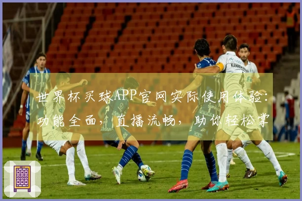 世界杯买球APP官网实际使用体验：功能全面，直播流畅，助你轻松掌握赛事动态