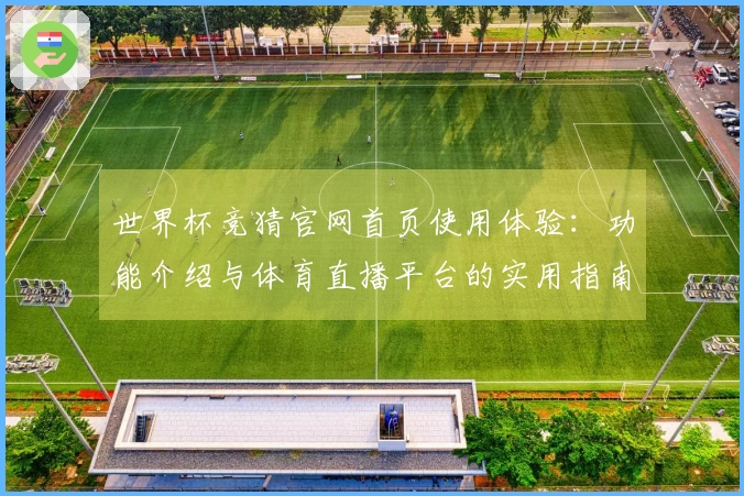 世界杯竞猜官网首页使用体验：功能介绍与体育直播平台的实用指南